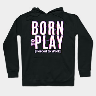 Born to Play - Forced to Work Hoodie